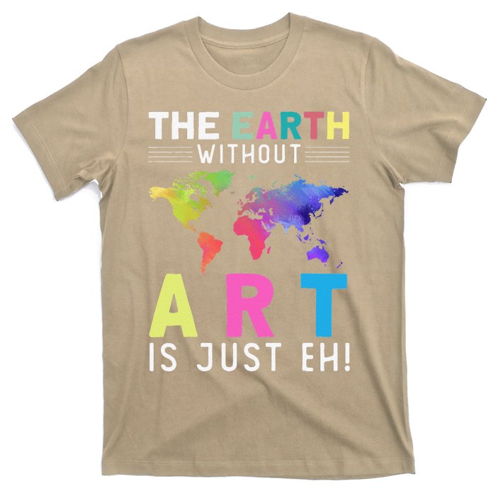 Earth Without Art Is Just Eh Earth Day Planet Art T-Shirt