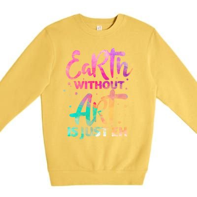 Earth Without Art Is Just Eh Funny Art Teacher Artist Gift Premium Crewneck Sweatshirt