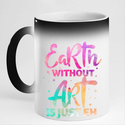 Earth Without Art Is Just Eh Funny Art Teacher Artist Gift 11oz Black Color Changing Mug