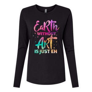 Earth Without Art Is Just Eh Funny Art Teacher Artist Gift Womens Cotton Relaxed Long Sleeve T-Shirt