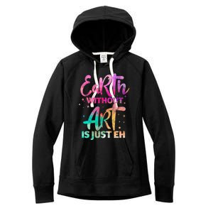 Earth Without Art Is Just Eh Funny Art Teacher Artist Gift Women's Fleece Hoodie