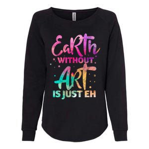 Earth Without Art Is Just Eh Funny Art Teacher Artist Gift Womens California Wash Sweatshirt