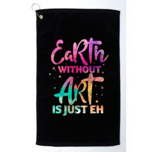 Earth Without Art Is Just Eh Funny Art Teacher Artist Gift Platinum Collection Golf Towel