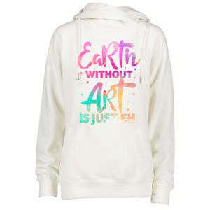 Earth Without Art Is Just Eh Funny Art Teacher Artist Gift Womens Funnel Neck Pullover Hood