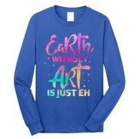 Earth Without Art Is Just Eh Funny Art Teacher Artist Gift Long Sleeve Shirt