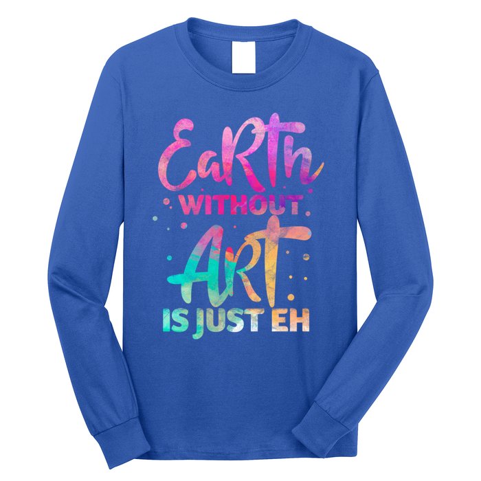 Earth Without Art Is Just Eh Funny Art Teacher Artist Gift Long Sleeve Shirt