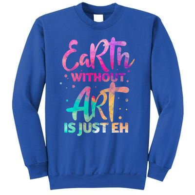 Earth Without Art Is Just Eh Funny Art Teacher Artist Gift Sweatshirt