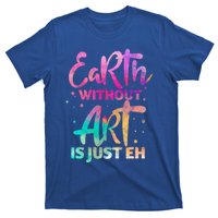 Earth Without Art Is Just Eh Funny Art Teacher Artist Gift T-Shirt