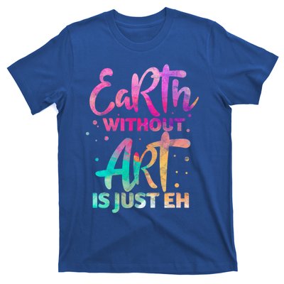 Earth Without Art Is Just Eh Funny Art Teacher Artist Gift T-Shirt