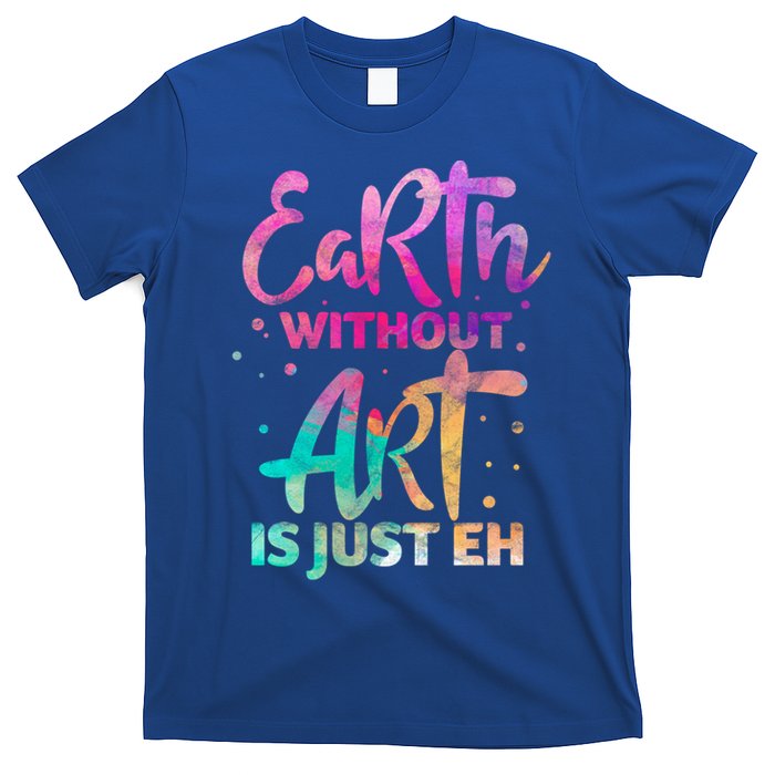 Earth Without Art Is Just Eh Funny Art Teacher Artist Gift T-Shirt