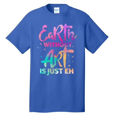 Earth Without Art Is Just Eh Funny Art Teacher Artist Gift Tall T-Shirt