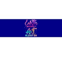 Earth Without Art Is Just Eh Funny Art Teacher Artist Gift Bumper Sticker