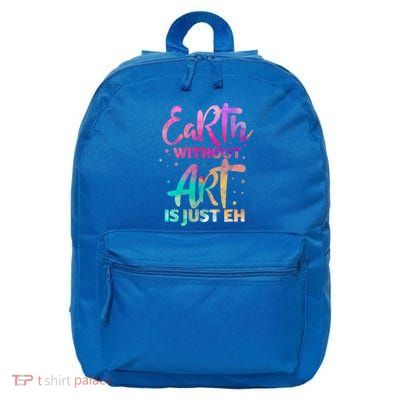 Earth Without Art Is Just Eh Funny Art Teacher Artist Gift 16 in Basic Backpack