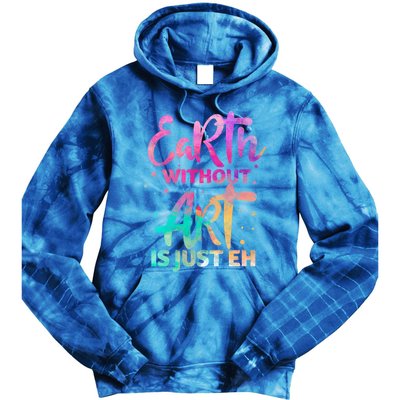 Earth Without Art Is Just Eh Funny Art Teacher Artist Gift Tie Dye Hoodie