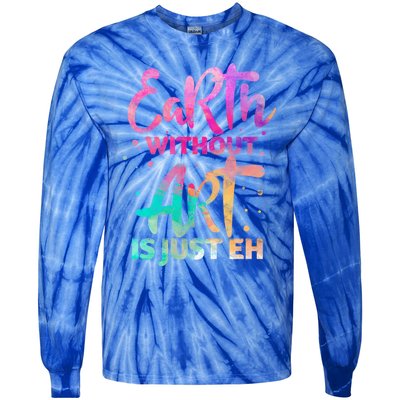 Earth Without Art Is Just Eh Funny Art Teacher Artist Gift Tie-Dye Long Sleeve Shirt