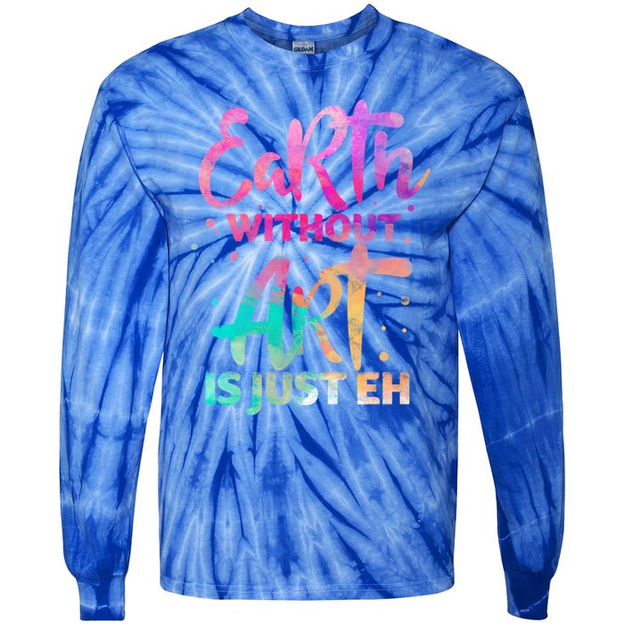 Earth Without Art Is Just Eh Funny Art Teacher Artist Gift Tie-Dye Long Sleeve Shirt