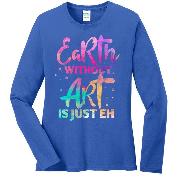 Earth Without Art Is Just Eh Funny Art Teacher Artist Gift Ladies Long Sleeve Shirt