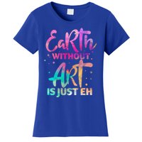 Earth Without Art Is Just Eh Funny Art Teacher Artist Gift Women's T-Shirt