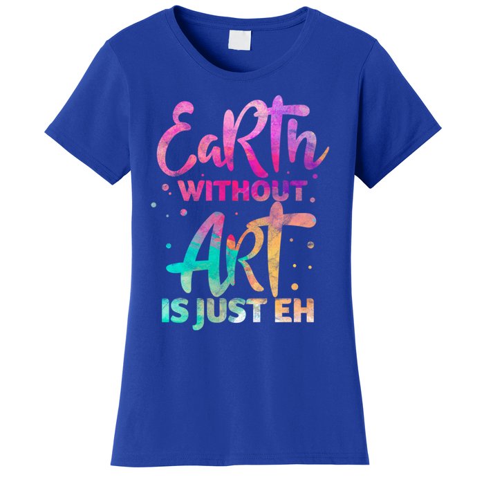 Earth Without Art Is Just Eh Funny Art Teacher Artist Gift Women's T-Shirt