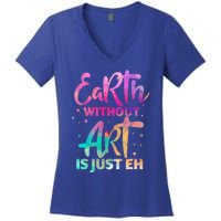 Earth Without Art Is Just Eh Funny Art Teacher Artist Gift Women's V-Neck T-Shirt