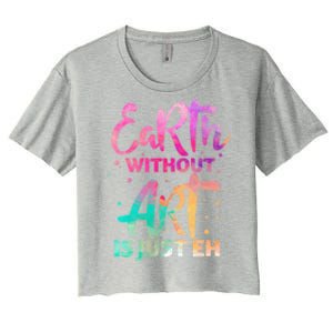 Earth Without Art Is Just Eh Funny Art Teacher Artist Gift Women's Crop Top Tee