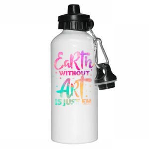 Earth Without Art Is Just Eh Funny Art Teacher Artist Gift Aluminum Water Bottle