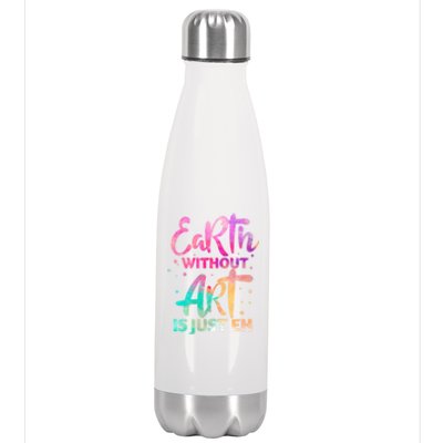 Earth Without Art Is Just Eh Funny Art Teacher Artist Gift Stainless Steel Insulated Water Bottle