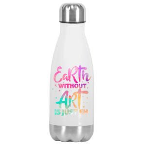 Earth Without Art Is Just Eh Funny Art Teacher Artist Gift Stainless Steel Insulated Water Bottle