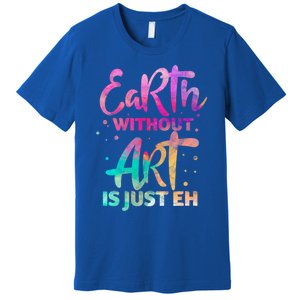 Earth Without Art Is Just Eh Funny Art Teacher Artist Gift Premium T-Shirt