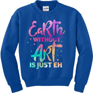 Earth Without Art Is Just Eh Funny Art Teacher Artist Gift Kids Sweatshirt