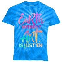 Earth Without Art Is Just Eh Funny Art Teacher Artist Gift Kids Tie-Dye T-Shirt