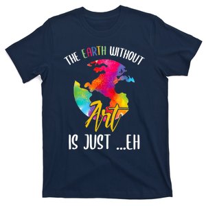 Earth Without Art Is Just Eh Planet Art Earth Day T-Shirt