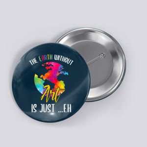 Earth Without Art Is Just Eh Planet Art Earth Day Button