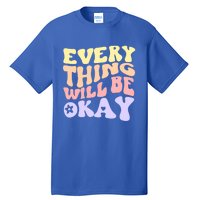 Everything Will Be Okay Positive Quote Groovy Print Gift Tall T-Shirt