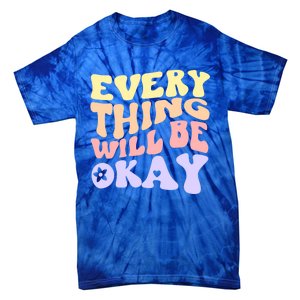 Everything Will Be Okay Positive Quote Groovy Print Gift Tie-Dye T-Shirt