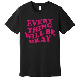 Everything Will Be Okay Premium T-Shirt