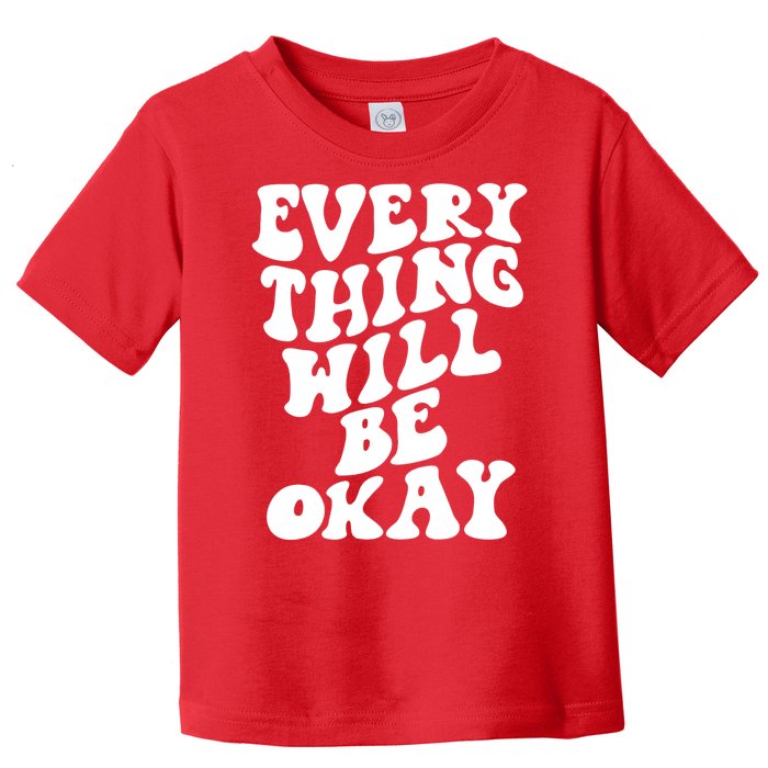 Everything Will Be Okay Toddler T-Shirt