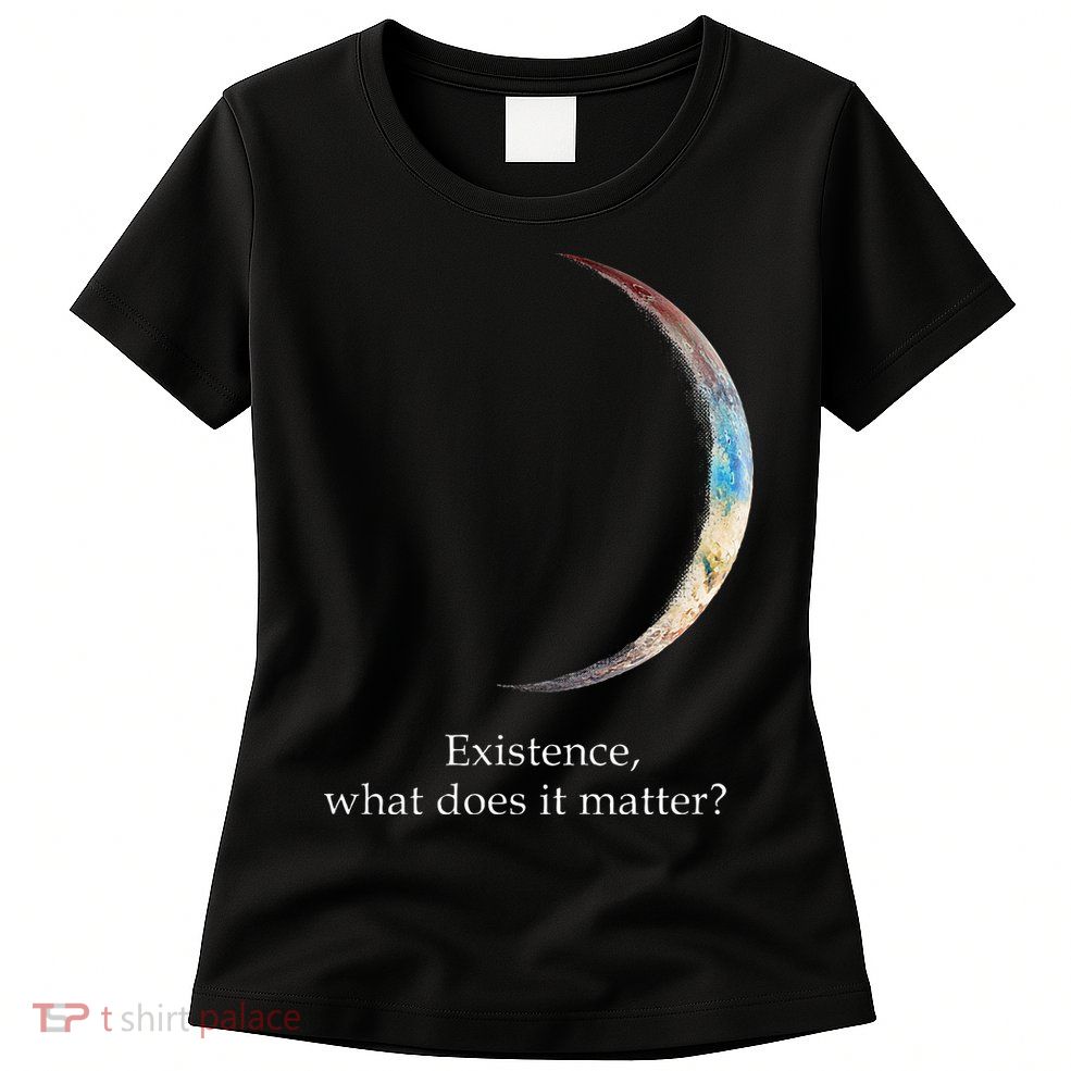 Existence What Does It Matter Astronomy Physics Womens T-Shirt