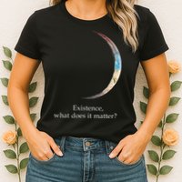 Existence What Does It Matter Astronomy Physics Womens T-Shirt