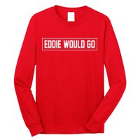 Eddie Would Go Long Sleeve Shirt