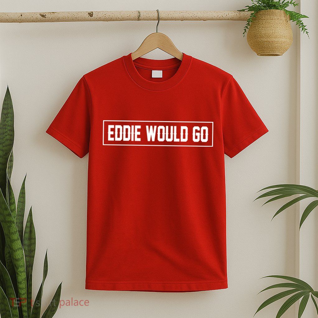 Eddie Would Go T-Shirt