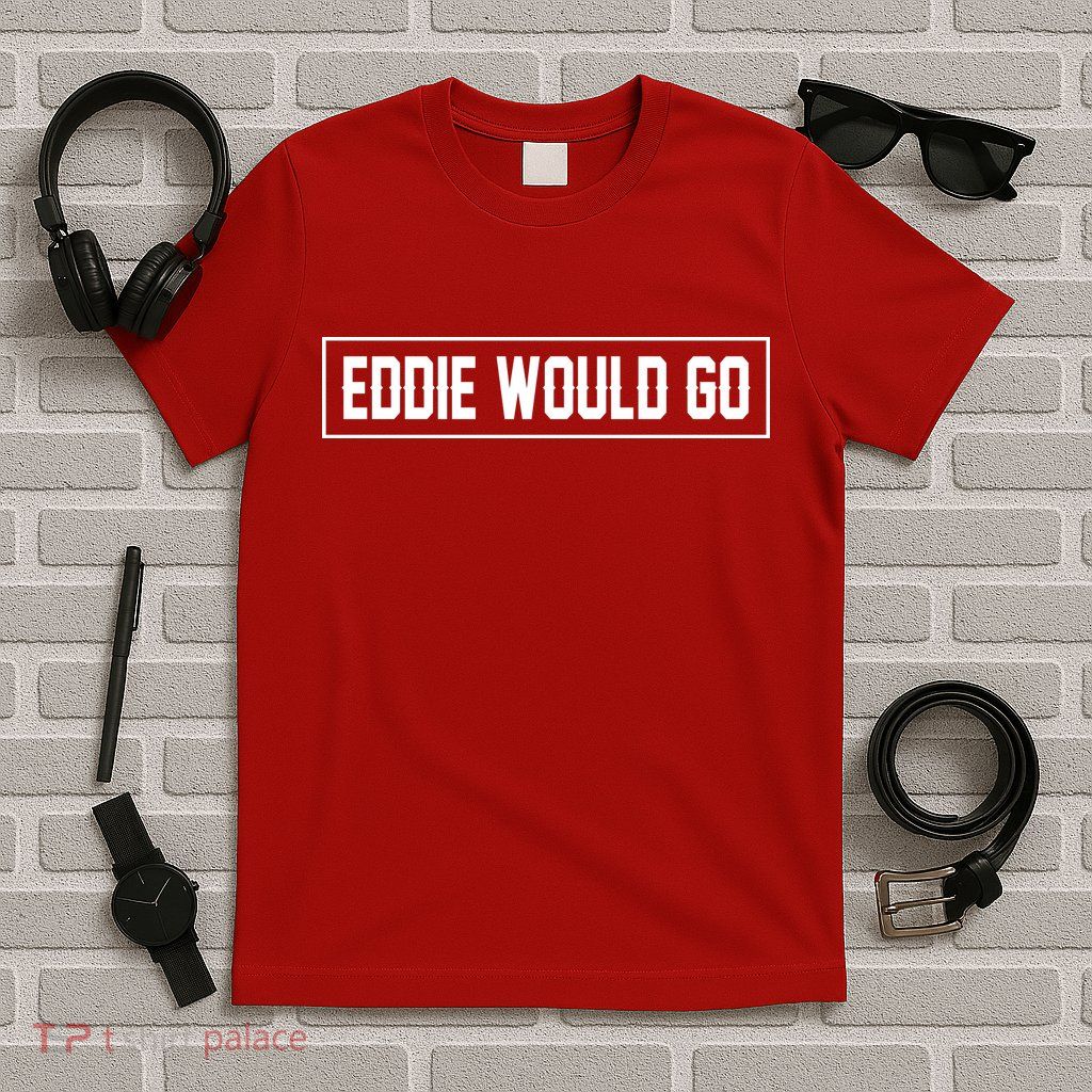 Eddie Would Go T-Shirt