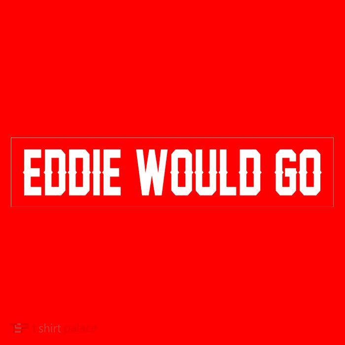 Eddie Would Go Tall T-Shirt