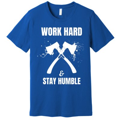 Entrepreneurial Work Hard Stay Humble Inspirational Axe Gift Premium T-Shirt