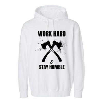 Entrepreneurial Work Hard Stay Humble Inspirational Axe Gift Garment-Dyed Fleece Hoodie