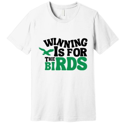 Eagles Winning Is For The Birds Premium T-Shirt