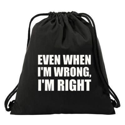 Even When IM Wrong IM Right Funny Sarcastic Novelty Drawstring Bag