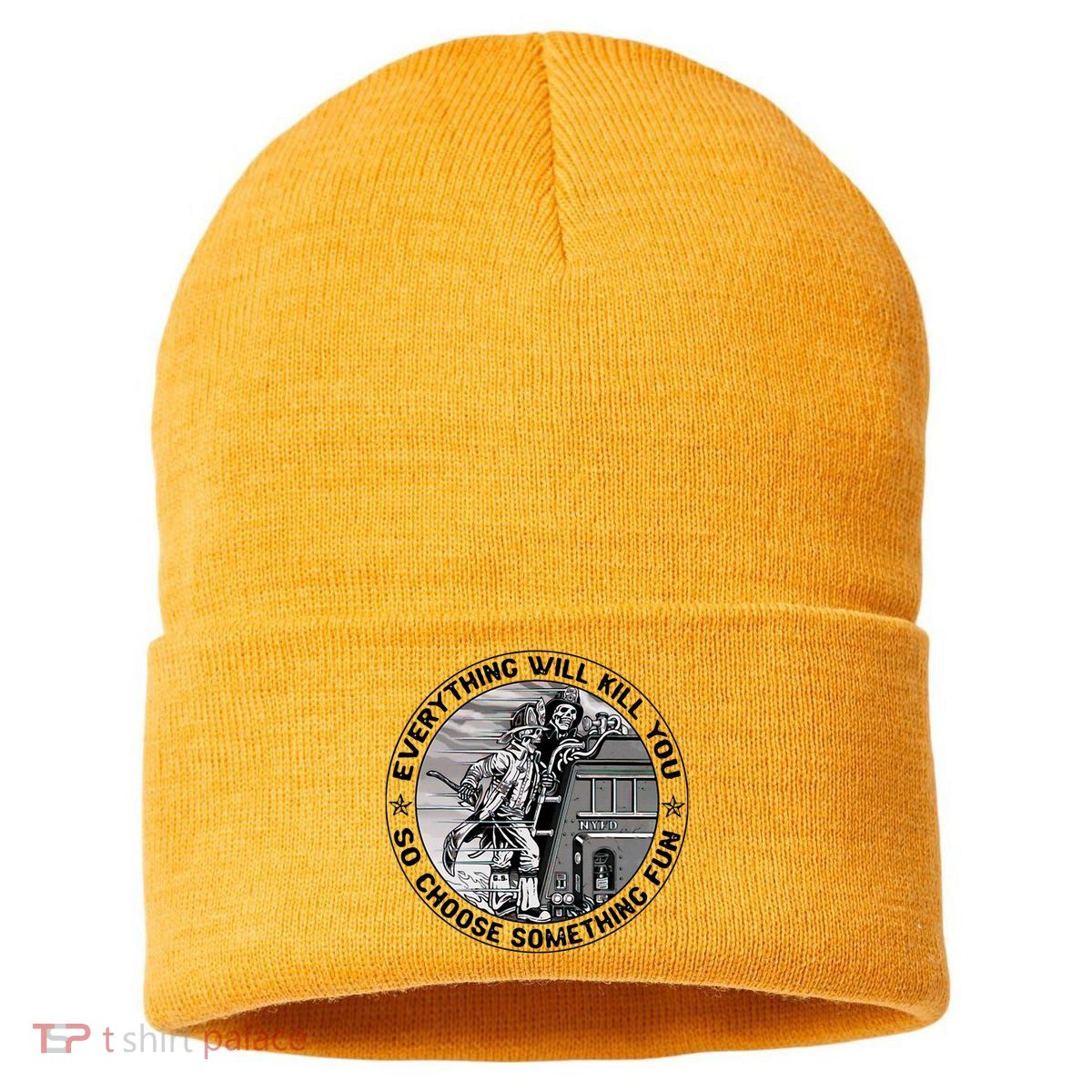 Everything Will Kill You So Choose Something Fun Firefighter Sustainable Knit Beanie