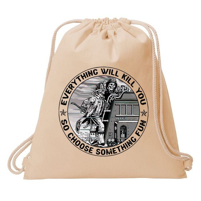 Everything Will Kill You So Choose Something Fun Firefighter Drawstring Bag