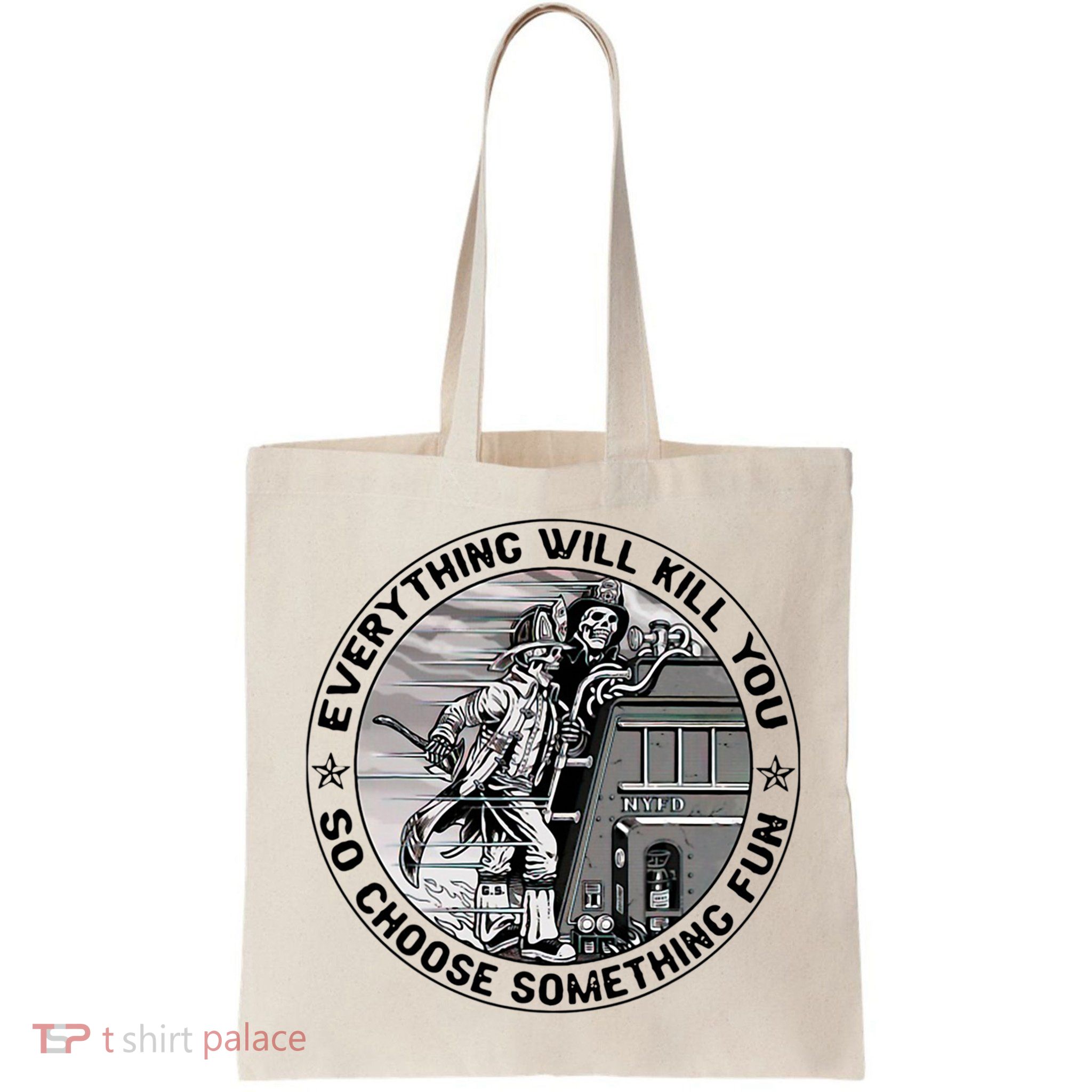 Everything Will Kill You So Choose Something Fun Firefighter Bag